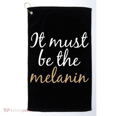 It Must be The Melanin Golf Towel