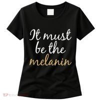 It Must be The Melanin Women's T-Shirt thumb 0