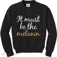 It Must be The Melanin Kids Sweatshirt thumb 0