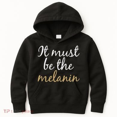 It Must be The Melanin Kids Hoodie