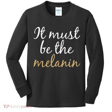 It Must be The Melanin Kids Long Sleeve Shirt