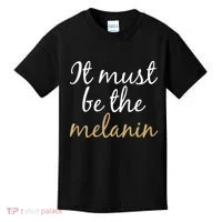 It Must be The Melanin Kids T-Shirt thumb 0