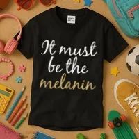 It Must be The Melanin Kids T-Shirt thumb 3