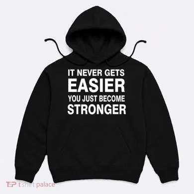 It Never Gets Easier You Just Become Stronger Hoodie