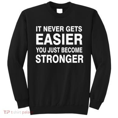 It Never Gets Easier You Just Become Stronger Sweatshirt