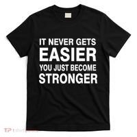 It Never Gets Easier You Just Become Stronger T-Shirt thumb 0