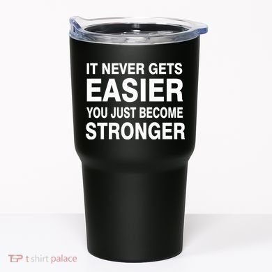 It Never Gets Easier You Just Become Stronger Tumbler