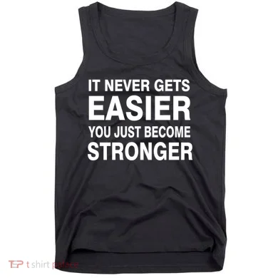 It Never Gets Easier You Just Become Stronger Tank Top