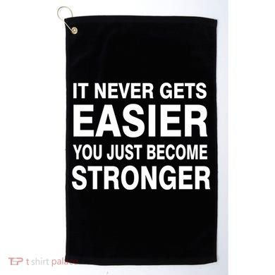 It Never Gets Easier You Just Become Stronger Golf Towel