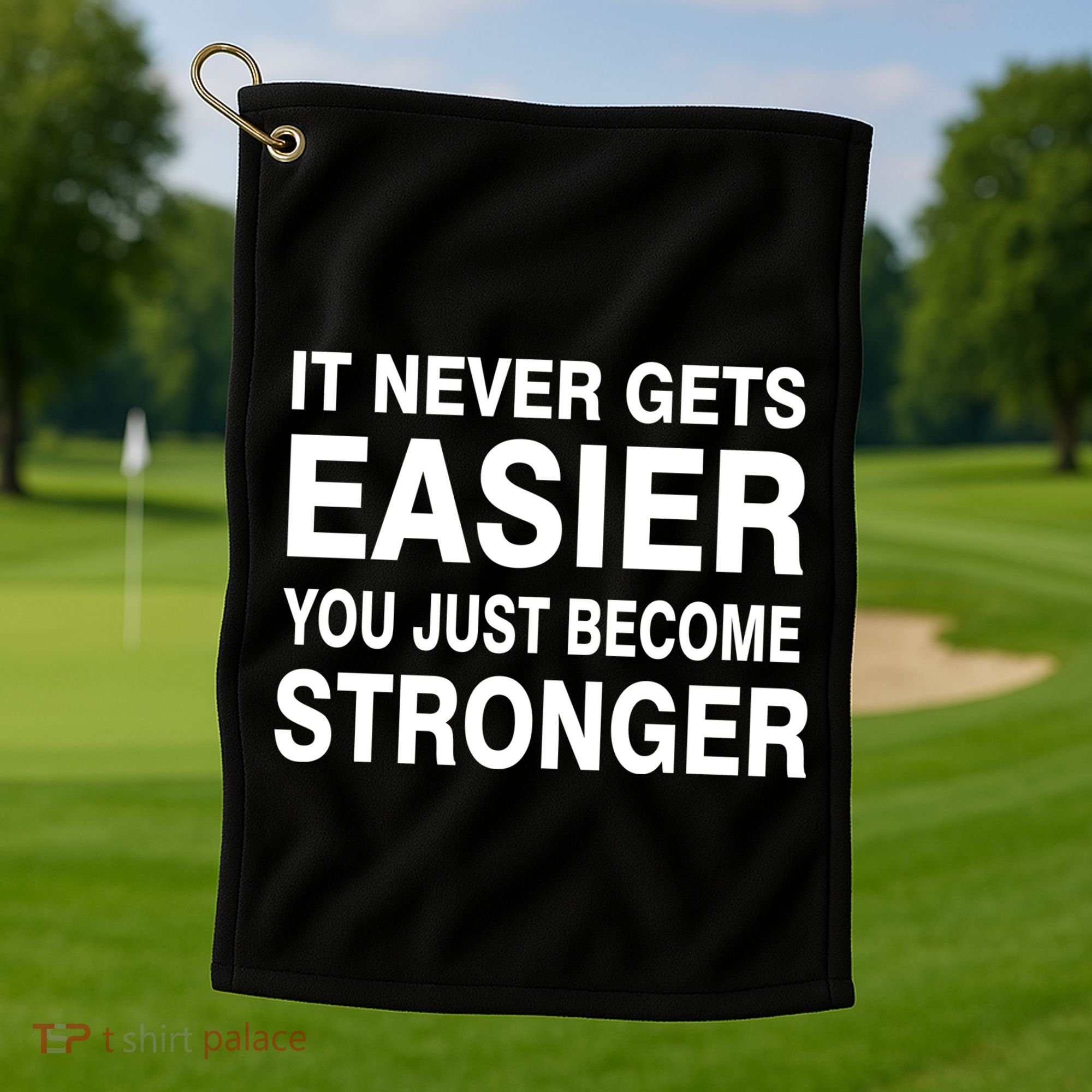 It Never Gets Easier You Just Become Stronger Golf Towel