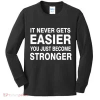 It Never Gets Easier You Just Become Stronger Kids Long Sleeve Shirt thumb 0