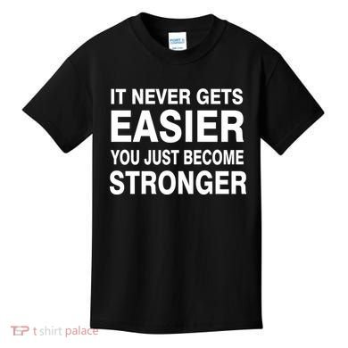 It Never Gets Easier You Just Become Stronger Kids T-Shirt