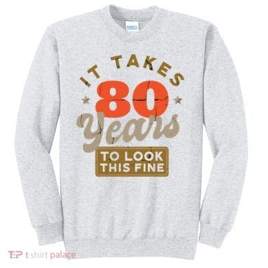 It Takes 80 Years To Look This Fine Sweatshirt