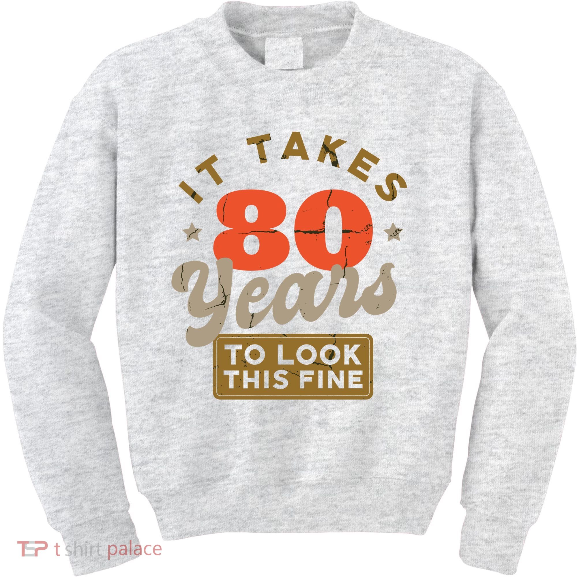 It Takes 80 Years To Look This Fine Kids Sweatshirt