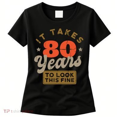 It Takes 80 Years To Look This Fine Women's T-Shirt