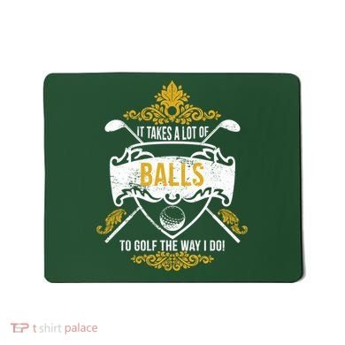 It Takes A Lot Of Balls Funny Golf Mousepad