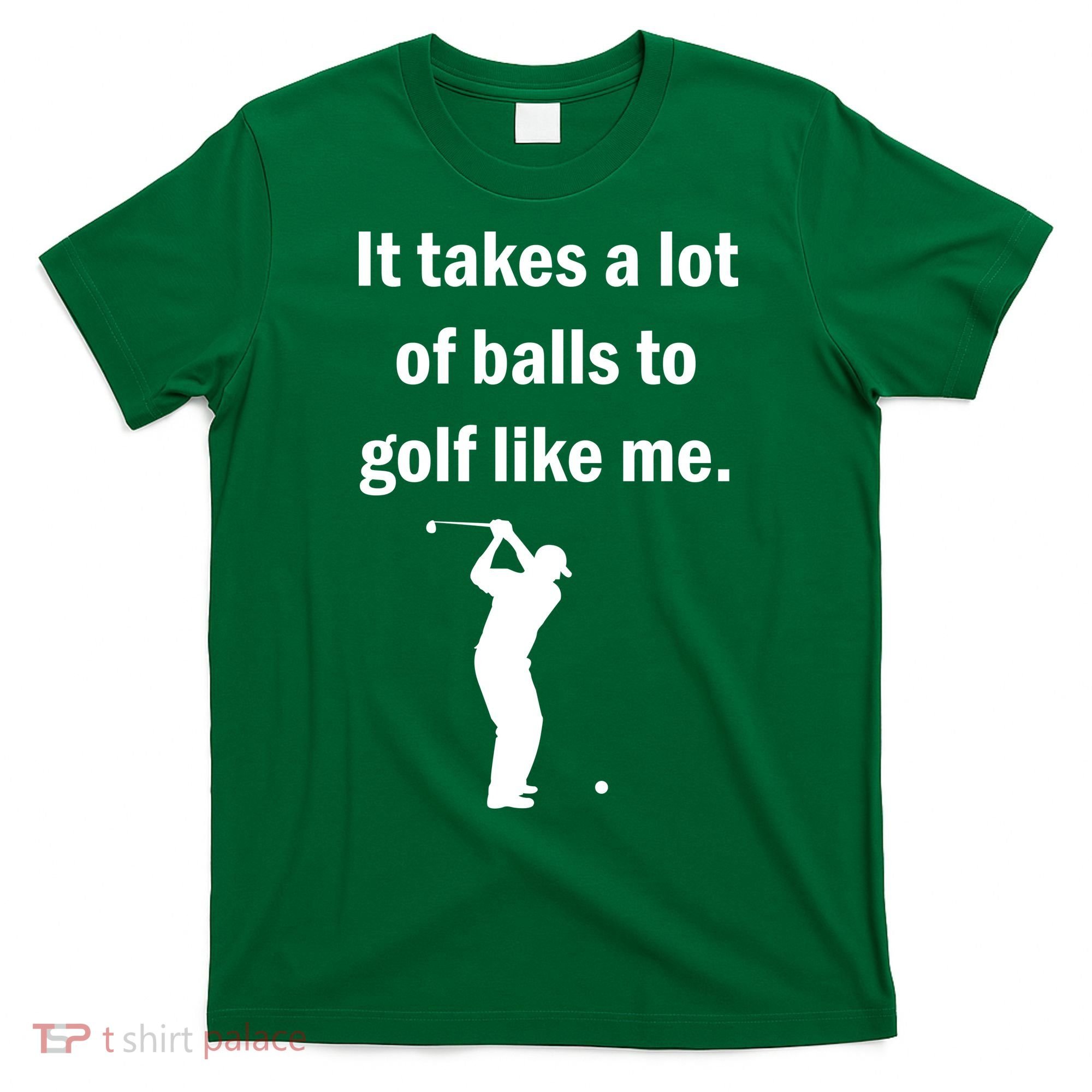 It Takes A Lot Of Balls To Golf Like Me T-Shirt