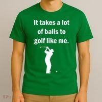 It Takes A Lot Of Balls To Golf Like Me T-Shirt thumb 3