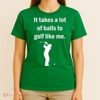 It Takes A Lot Of Balls To Golf Like Me T-Shirt thumb 4