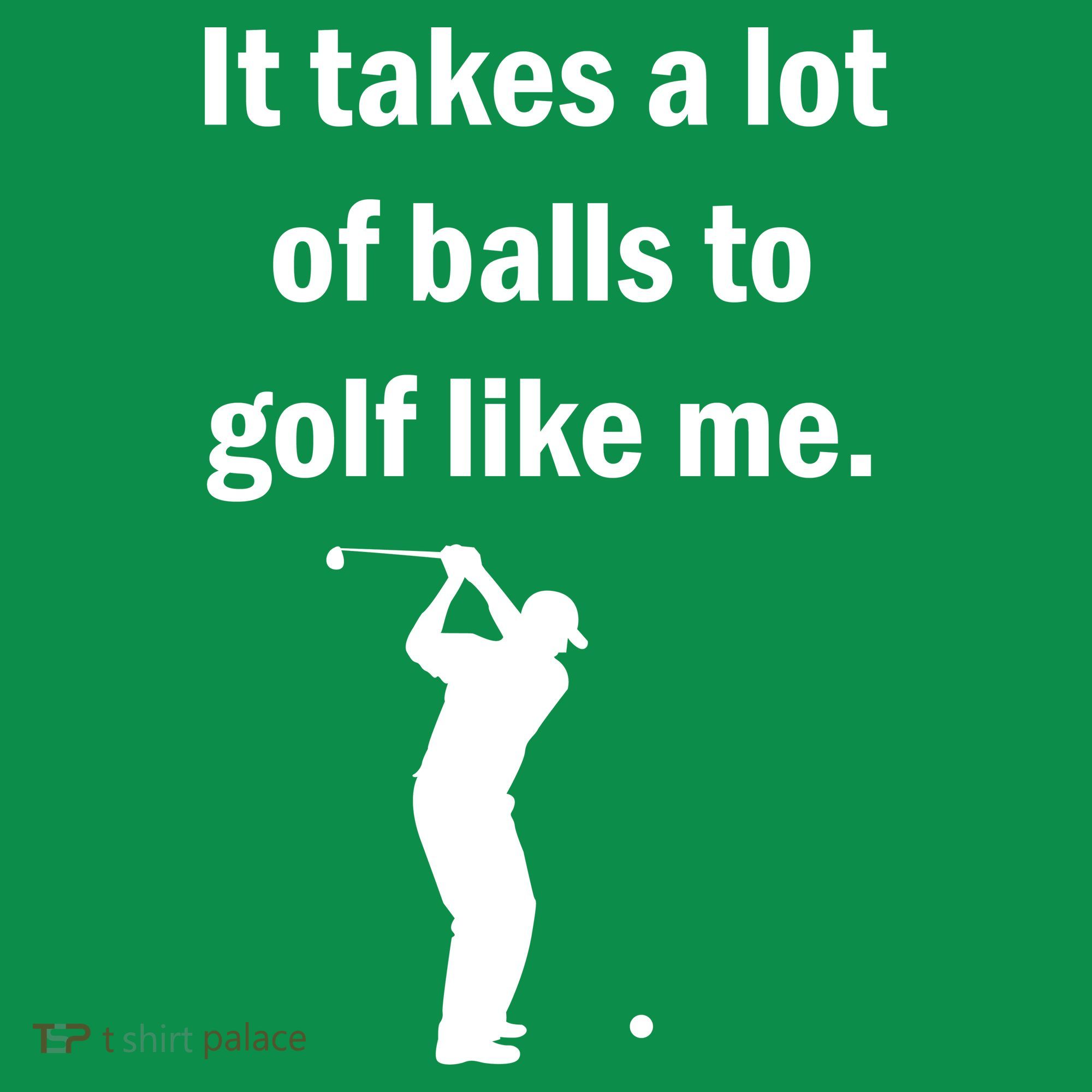 It Takes A Lot Of Balls To Golf Like Me T-Shirt
