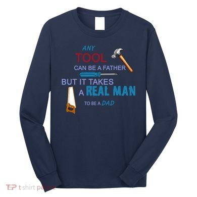 It Takes A Real Man To Be A Tool Dad  Long Sleeve Shirt