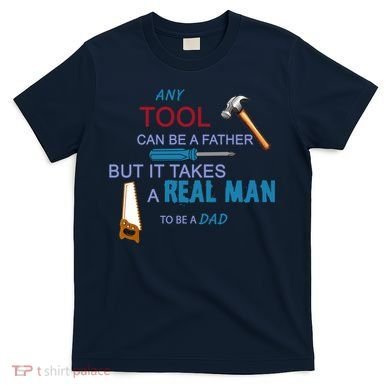 It Takes A Real Man To Be A Tool Dad  T-Shirt