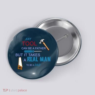 It Takes A Real Man To Be A Tool Dad  Button