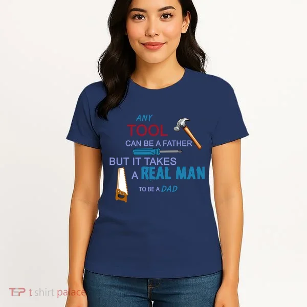 It Takes A Real Man To Be A Tool Dad  Women's T-Shirt