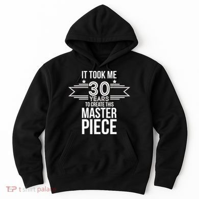 It Took Me 30 Years To Create This Masterpiece 30th Birthday Hoodie