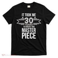 It Took Me 30 Years To Create This Masterpiece 30th Birthday T-Shirt thumb 0