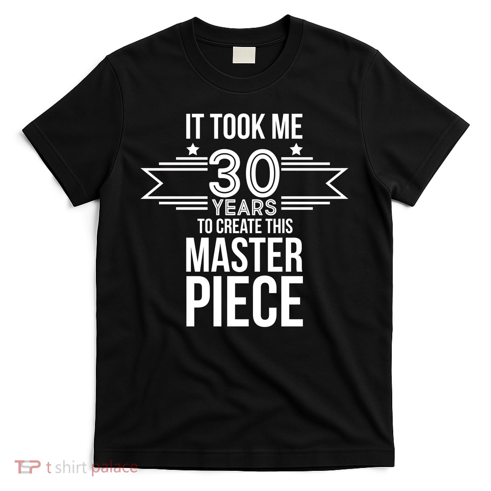 It Took Me 30 Years To Create This Masterpiece 30th Birthday T-Shirt