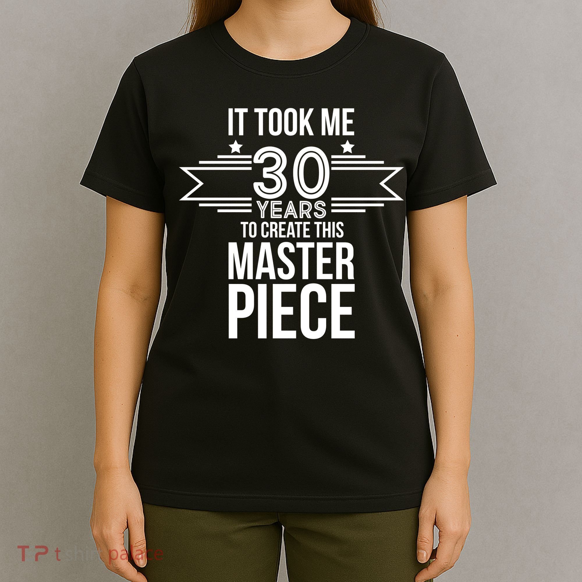 It Took Me 30 Years To Create This Masterpiece 30th Birthday T-Shirt