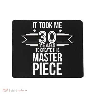It Took Me 30 Years To Create This Masterpiece 30th Birthday Mousepad