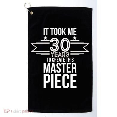 It Took Me 30 Years To Create This Masterpiece 30th Birthday Golf Towel