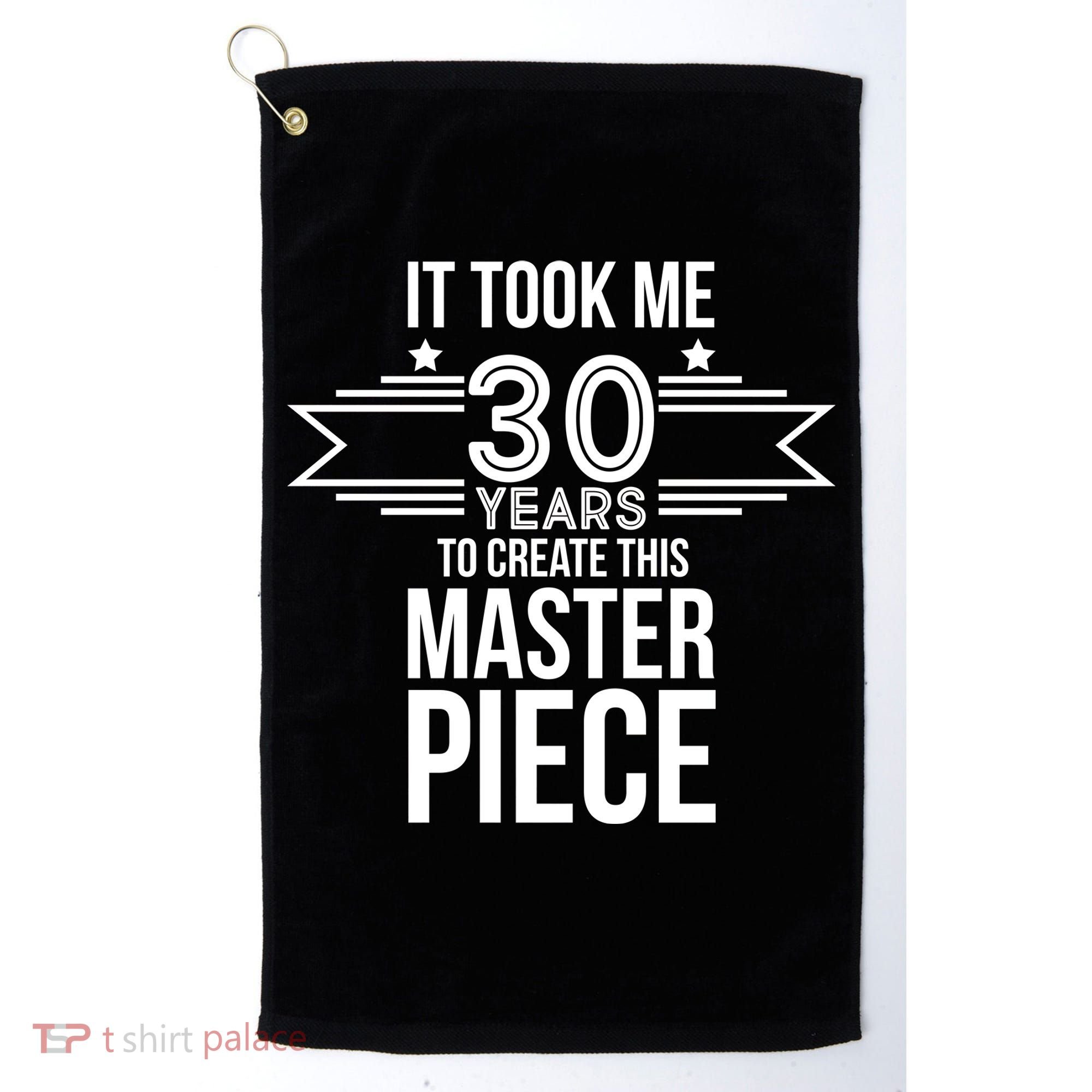 It Took Me 30 Years To Create This Masterpiece 30th Birthday Golf Towel