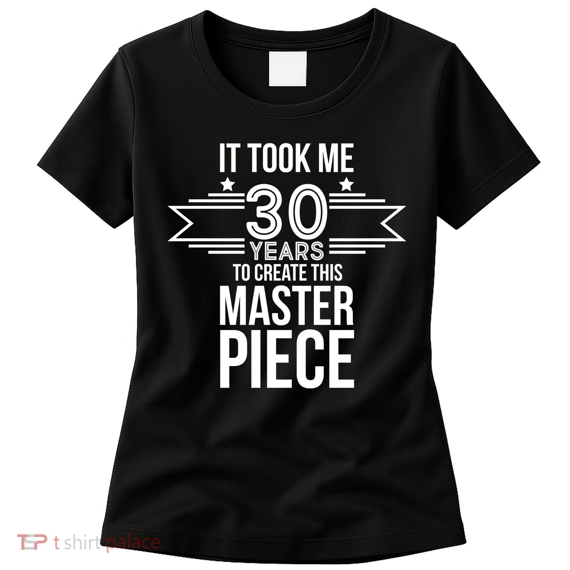 It Took Me 30 Years To Create This Masterpiece 30th Birthday Women's T-Shirt