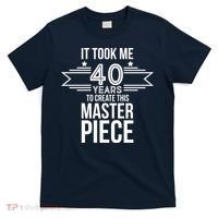 It Took Me 40 Years To Create This Masterpiece 40th Birthday T-Shirt thumb 0