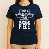 It Took Me 40 Years To Create This Masterpiece 40th Birthday T-Shirt thumb 4