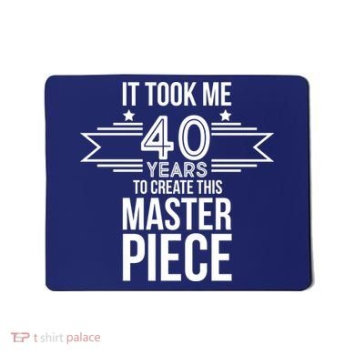 It Took Me 40 Years To Create This Masterpiece 40th Birthday Mousepad