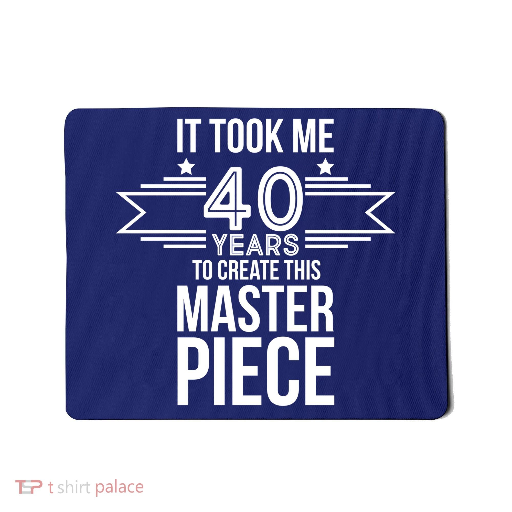 It Took Me 40 Years To Create This Masterpiece 40th Birthday Mousepad