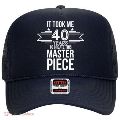 It Took Me 40 Years To Create This Masterpiece 40th Birthday Hat