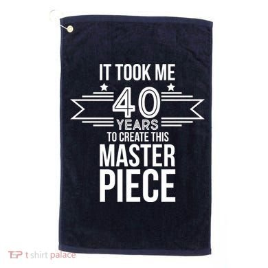 It Took Me 40 Years To Create This Masterpiece 40th Birthday Golf Towel