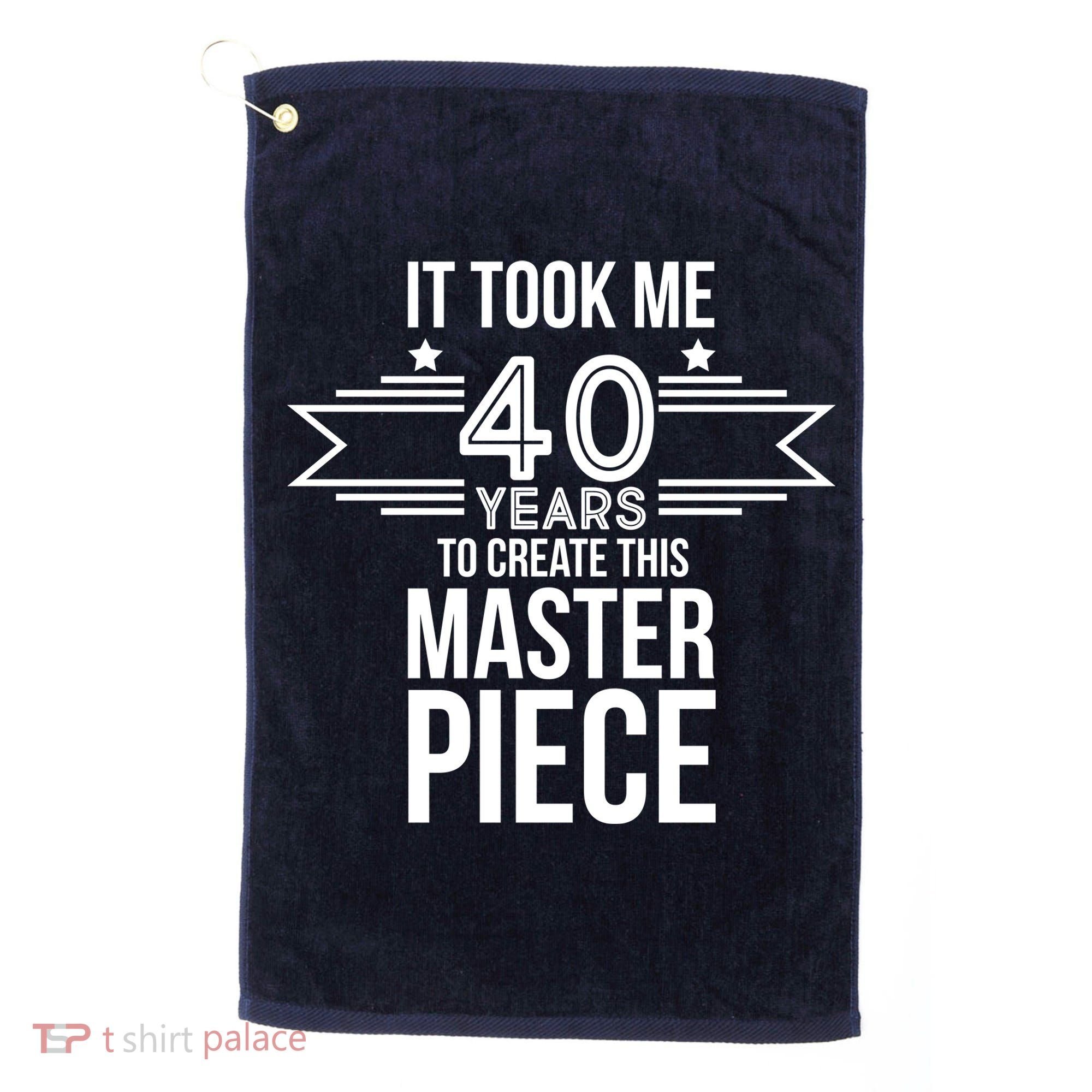 It Took Me 40 Years To Create This Masterpiece 40th Birthday Golf Towel