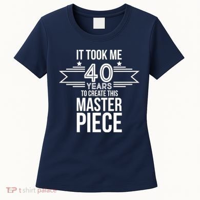 It Took Me 40 Years To Create This Masterpiece 40th Birthday Women's T-Shirt