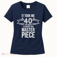 It Took Me 40 Years To Create This Masterpiece 40th Birthday Women's T-Shirt thumb 0