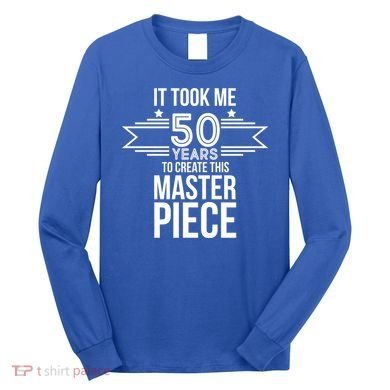 It Took Me 50 Years To Create This Masterpiece 50th Birthday Long Sleeve Shirt