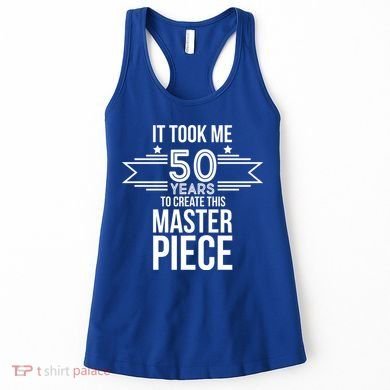 It Took Me 50 Years To Create This Masterpiece 50th Birthday Women's Tank Top