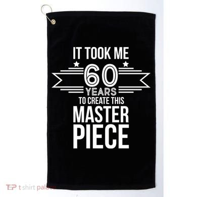 It Took Me 60 Years To Create This Masterpiece 60th Birthday Golf Towel