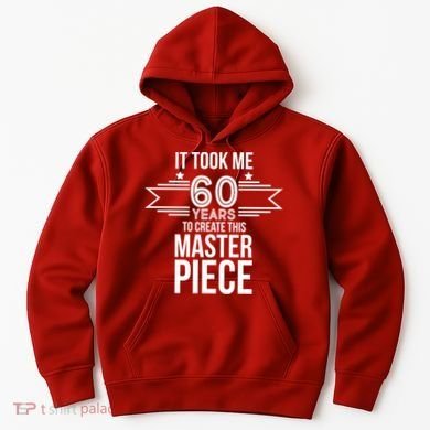 It Took Me 60 Years To Create This Masterpiece 60th Birthday Hoodie