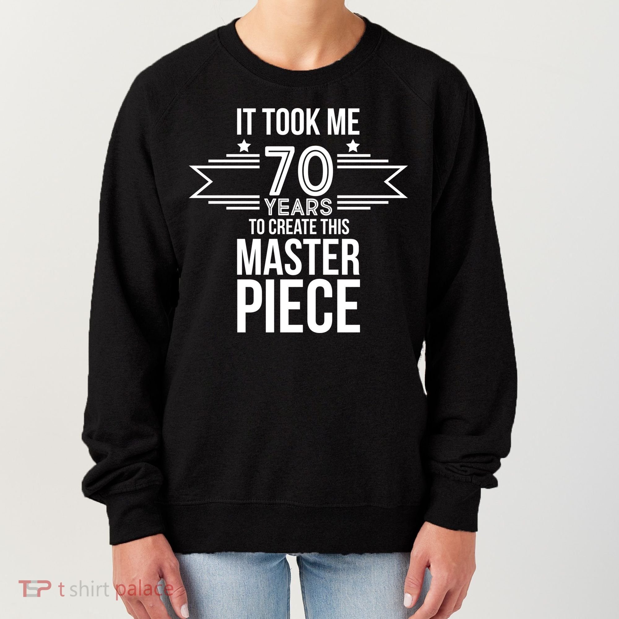 It Took Me 70 Years To Create This Masterpiece 70th Birthday Women's Sweatshirt